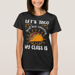 Let's Taco 'Bout How Amazing my Class is Tacos  T-Shirt