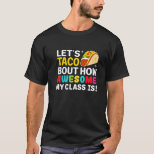 Let's Taco Bout How Awesome My Class Is Teacher Ta T-Shirt