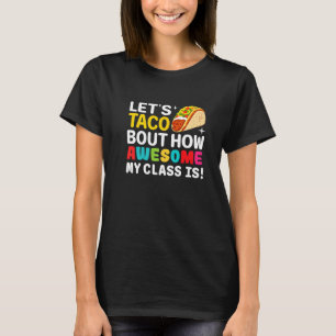 Let's Taco Bout How Awesome My Class Is Teacher Ta T-Shirt