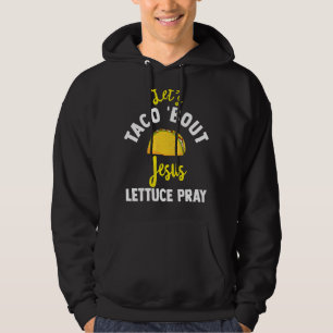 Let's Taco 'bout Jesus Lettuce Pray Mexican Food C Hoodie