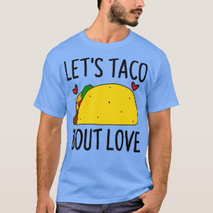 Lets Taco Bout Love Funny Valentines Day Taco T-Shirt