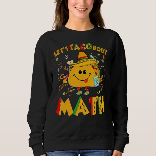 Let's Taco Bout Math  Cinco De Mayo Math Teacher 1 Sweatshirt (Front)