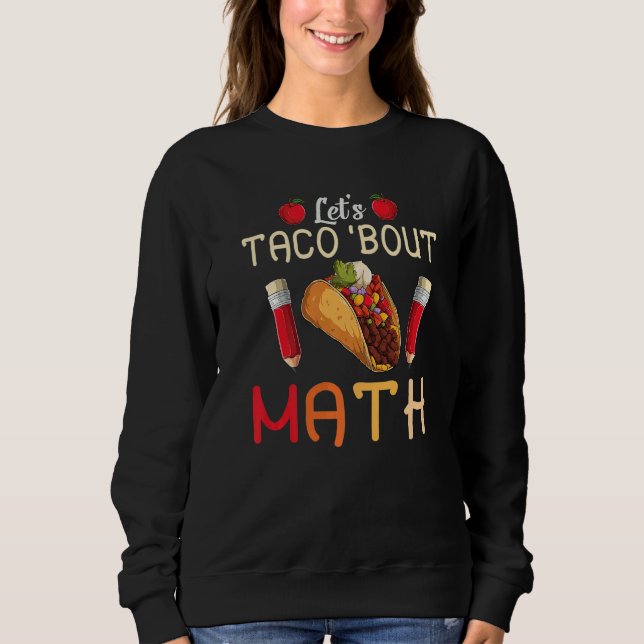 Let's Taco Bout Math Taco Tuesday Math Teacher  1 Sweatshirt (Front)