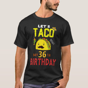 Lets Taco Bout My 36 Birthday Born On Cinco De May T-Shirt