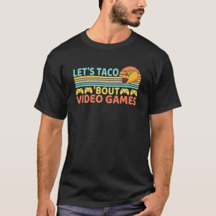 Let's Taco "Bout Video Games Funny Tacos Foodie Ga T-Shirt