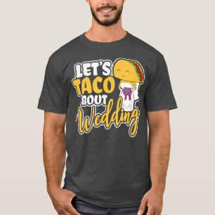 Lets Taco Bout Wedding Bride Design Meican Wedding T-Shirt