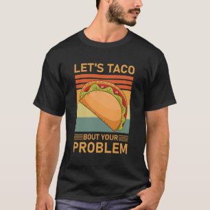 Let's Taco Bout your Problem - Funny Tacos T-Shirt