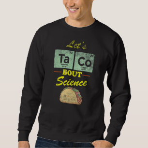 Let's Taco Distressed Quote 'bout Science  Pun Sci Sweatshirt