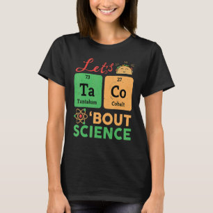 Lets Tacos Bout Science Chemistry Biology Physics  T-Shirt