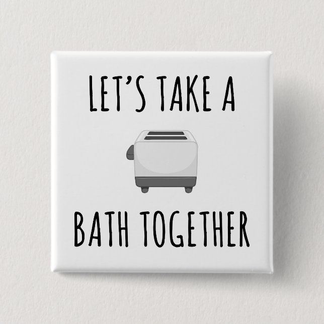 Let's Take a Bath Together 15 Cm Square Badge (Front)