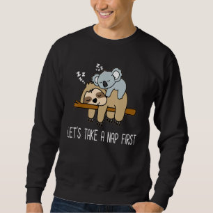 Lets Take A Nap First Funny Lazy Sloth With Lazy K Sweatshirt