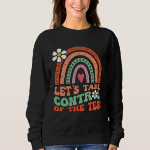 Let's Take Control Of The Test Rainbow Testing Day Sweatshirt