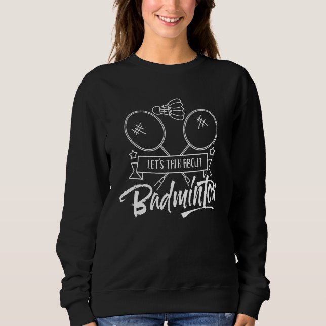 Lets Talk About Badminton Team Shuttlecock Player  Sweatshirt (Front)