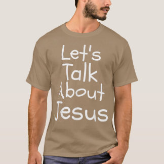 Lets Talk About Jesus Funny T  T-Shirt