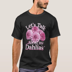 Let's Talk About My Dahlias Flower Garden Blooms T-Shirt
