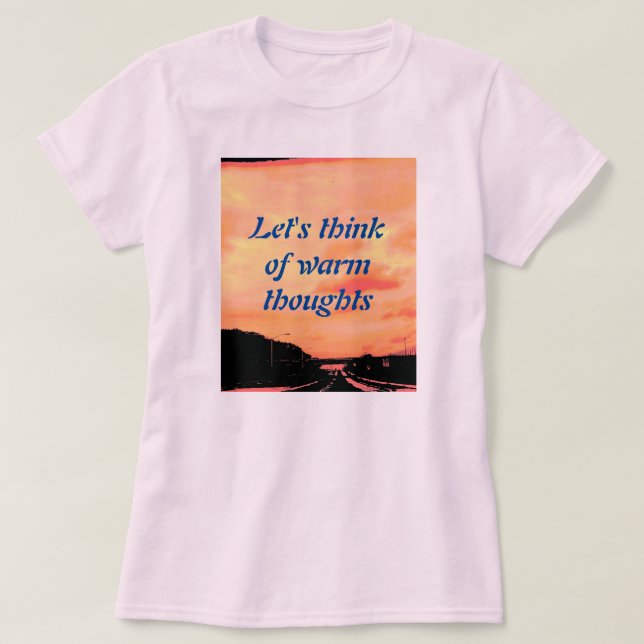 LET'S THINK OF WARM THOUGHTS T-Shirt (Design Front)