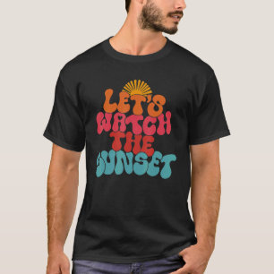 Let's Watch The Sunset T-Shirt