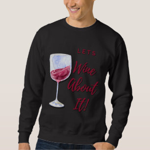 Lets Wine About It  126 Sweatshirt