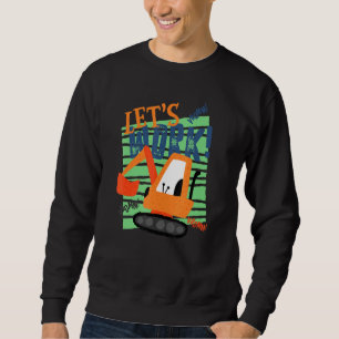Let's Work Hey Dirt See You Later Excavator Boy Sweatshirt