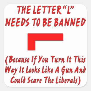 Letter L Needs To Be Banned It Looks Like A Gun Square Sticker