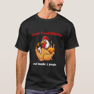 letter print I love fried chicken and maybe 3 peop T-Shirt