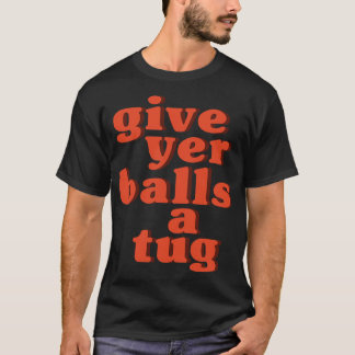 Letterkenny Give Yer Balls a Tug T-Shirt