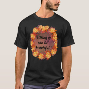 Letting go can be beautiful T-Shirt