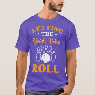 Letting The Good Times Roll Bowling Gift Bowler  T-Shirt