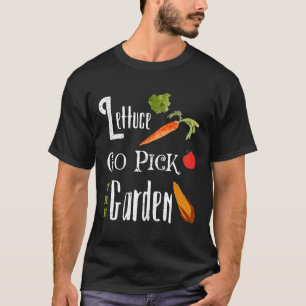 Lettuce Go Pick The Garden  Summer Gardener T-Shirt