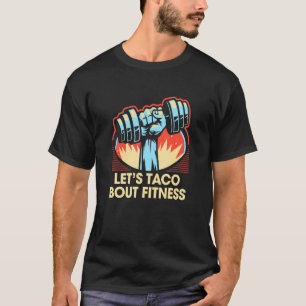 Letu2019s Taco Bout Fitness   Workout Humour Gym H T-Shirt