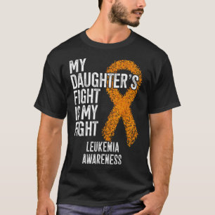 Leukaemia My Daughter's Fight Is My Fight Leukemia T-Shirt