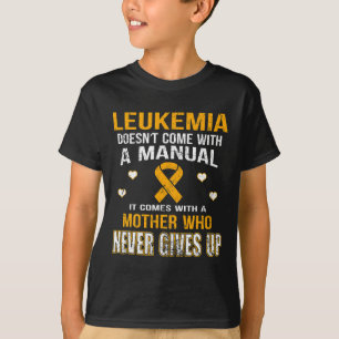 LEUKEMIA comes with a mother who never gives up t  T-Shirt