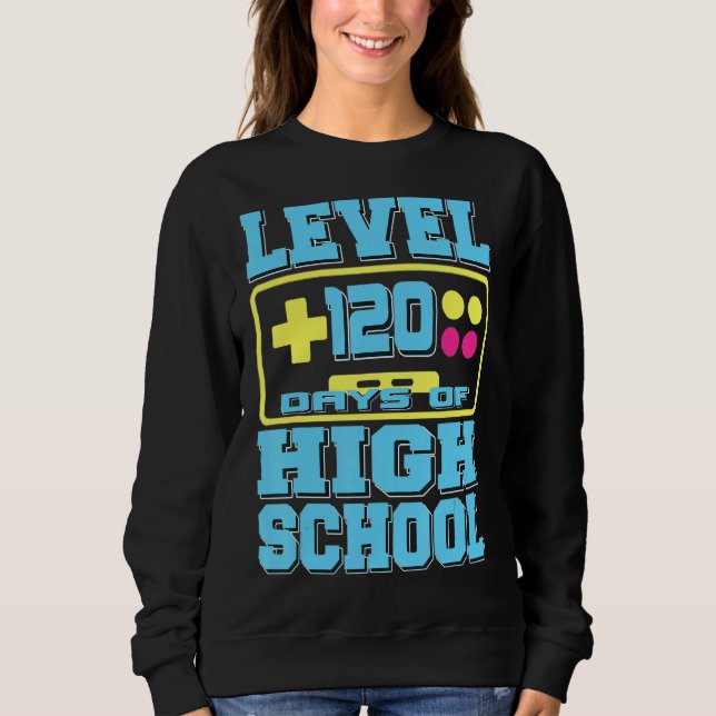 Level 120 Days Of High School Gamer  Present Sweatshirt (Front)