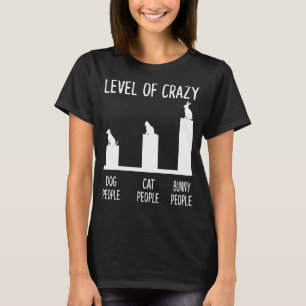 Level Of Crazy Dog People Cat People Bunny People  T-Shirt