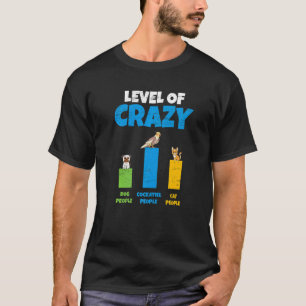 Level Of Crazy Dog People Cat People Cockatiel Peo T-Shirt