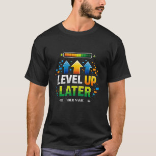 LEVEL UP LATER Gamer Motivation Design   XP Pr T-Shirt