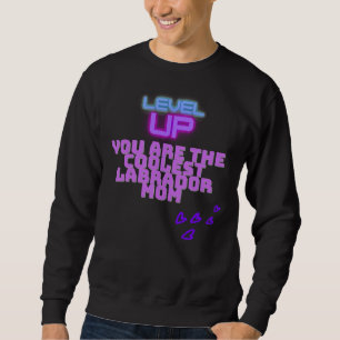 Level Up You Are The Coolest Labrador Mum For Mum Sweatshirt