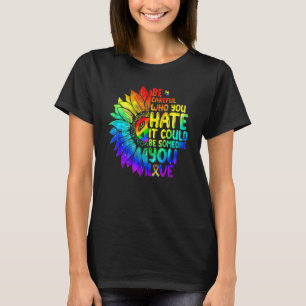 LGBT Be Careful Who You Hate It Could Be Someone Y T-Shirt