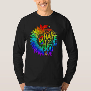 LGBT Be Careful Who You Hate It Could Be Someone Y T-Shirt