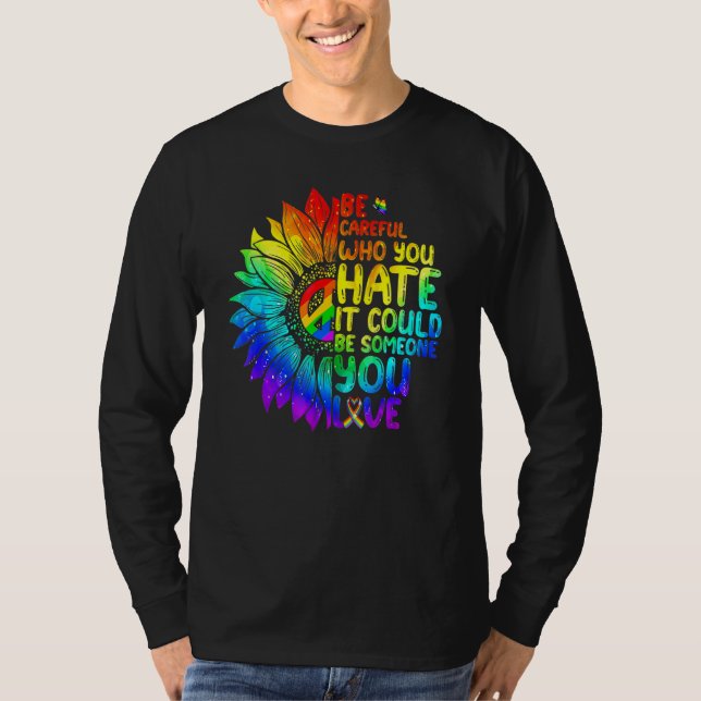 LGBT Be Careful Who You Hate It Could Be Someone Y T-Shirt (Front)