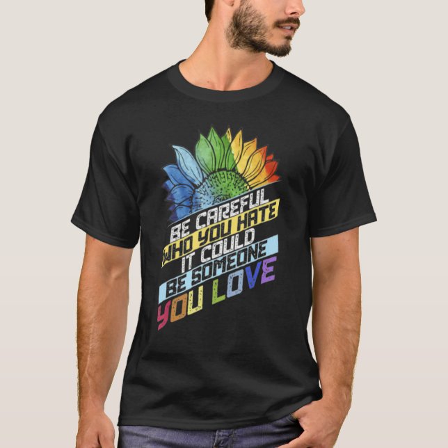 Lgbt Be Careful Who You Hate It Could Be Someone Y T-Shirt (Front)