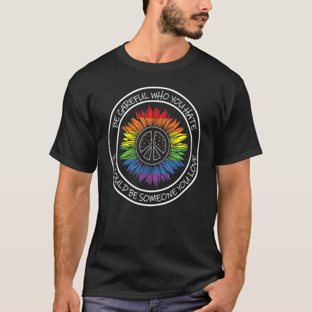 Lgbt Be Careful Who You Hate It Could Be Someone Y T-Shirt (Front)