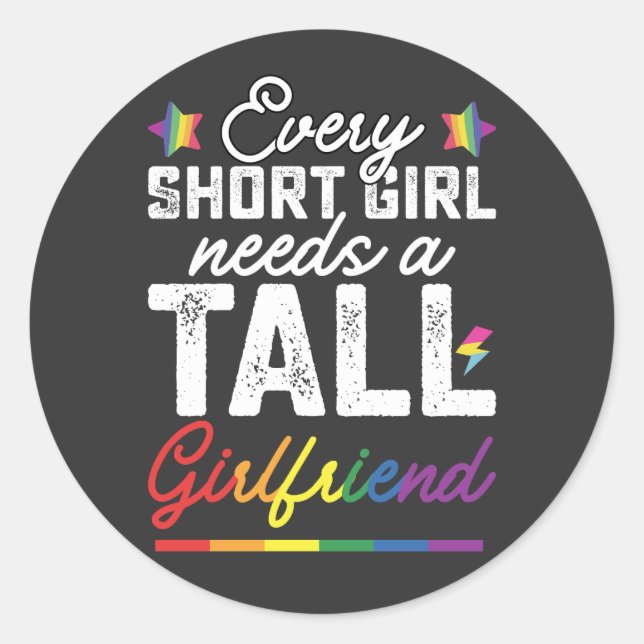 LGBT Every Short Girl Needs A Tall Girlfriend Classic Round Sticker (Front)