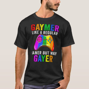 Lgbt Gay Like A Regular Gamer But Way Gayer A Gaym T-Shirt