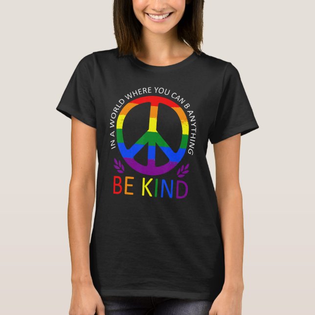 LGBT Gay Pride In a World where you can be Anythin T-Shirt (Front)
