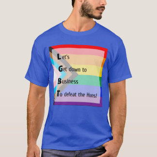 LGBT Lets Get down to Businesso defeat the huns re T-Shirt
