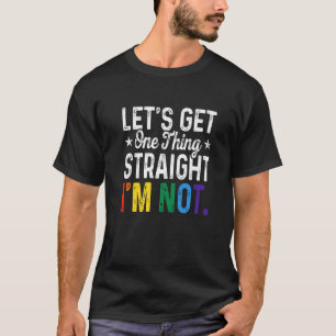 Lgbt Lets Get One Thing Straight I'm Not Pride Gay T-Shirt