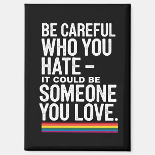LGBT Pride Be Careful Who You Hate Funny Quote  Magnet