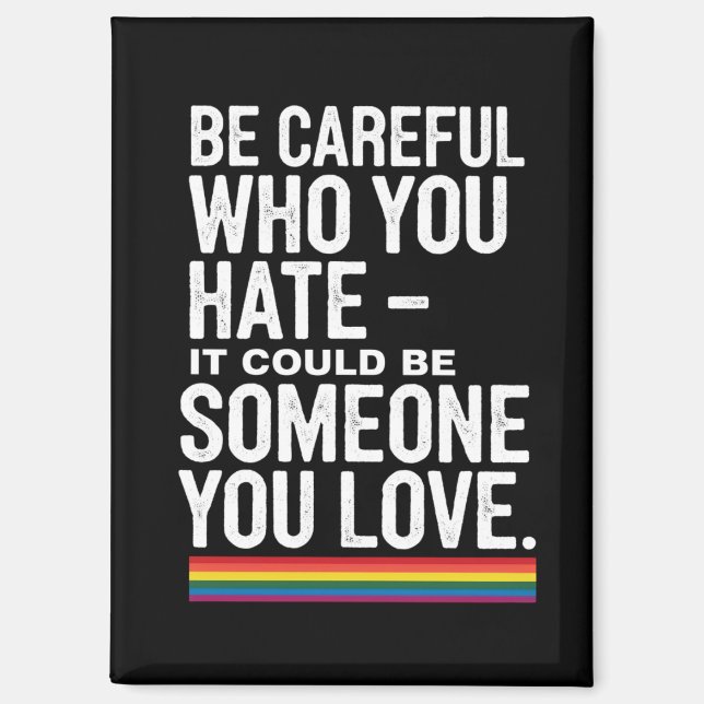 LGBT Pride Be Careful Who You Hate Funny Quote  Magnet (Front)