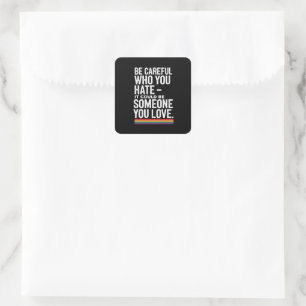 LGBT Pride Be Careful Who You Hate Funny Quote  Square Sticker